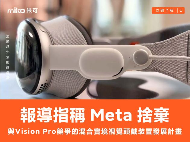 報導指稱 Meta 已經捨棄與蘋果 Vision Pro 競爭的混合實境視覺頭戴裝置發展計畫